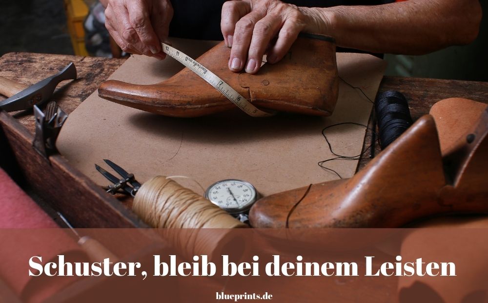 Schuster, bleib bei deinem Leisten