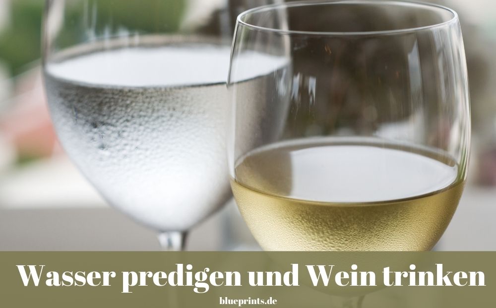 Wasser predigen und Wein trinken