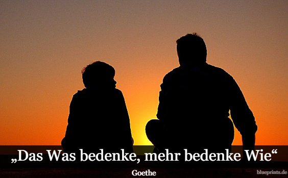 Das Was bedenke, mehr bedenke Wie