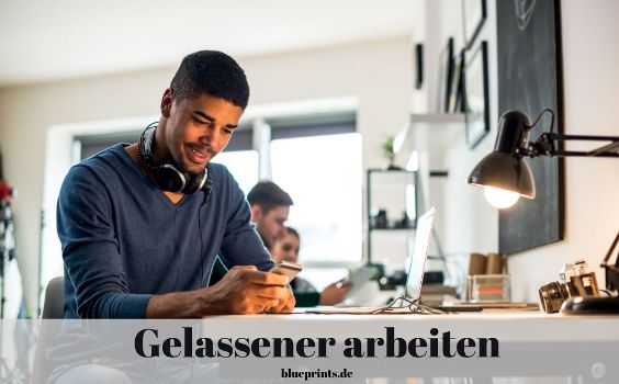 Gelassener arbeiten