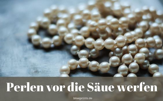 Perlen vor die Säue werfen